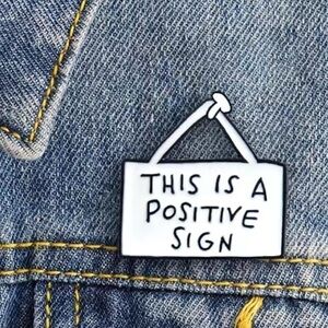 3/$25 Acrylic Pin “This is a Positive Sign” White Sign Pin with Black Le…